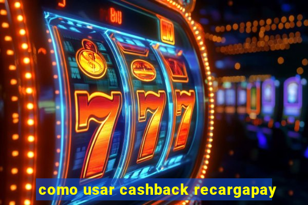 como usar cashback recargapay